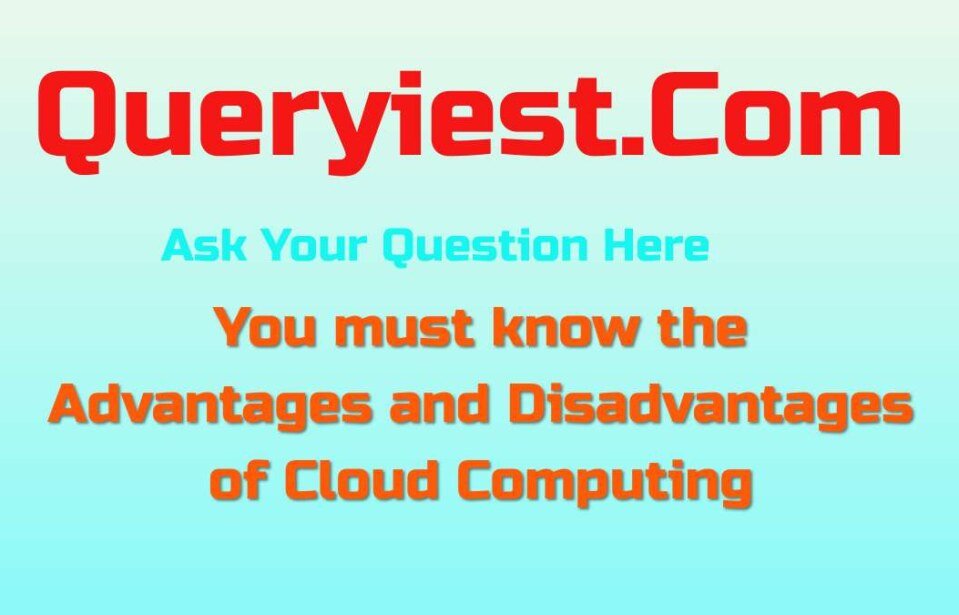 You must know the Advantages and Disadvantages of Cloud Computing