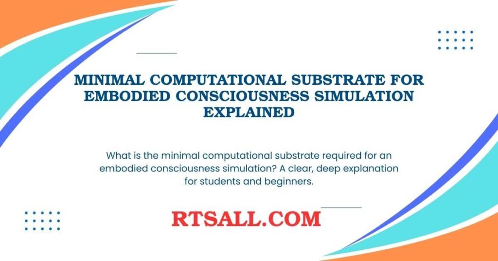 minimal computational substrate for embodied consciousness simulation